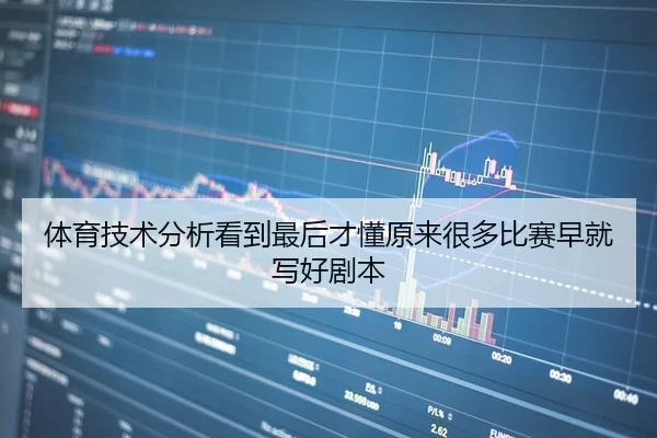 体育技术分析看到最后才懂原来很多比赛早就写好剧本