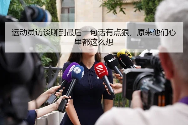 运动员访谈聊到最后一句话有点狠，原来他们心里都这么想