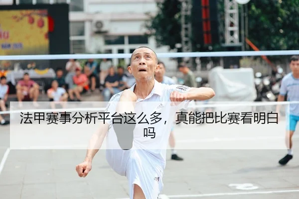 法甲赛事分析平台这么多，真能把比赛看明白吗