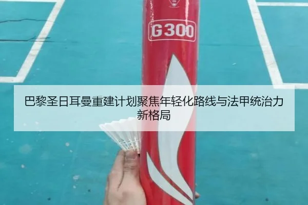 巴黎圣日耳曼重建计划聚焦年轻化路线与法甲统治力新格局
