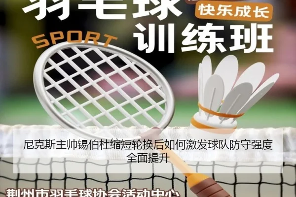 尼克斯主帅锡伯杜缩短轮换后如何激发球队防守强度全面提升
