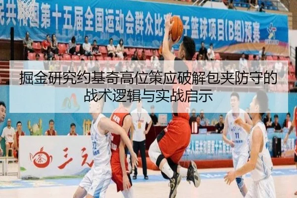 掘金研究约基奇高位策应破解包夹防守的战术逻辑与实战启示