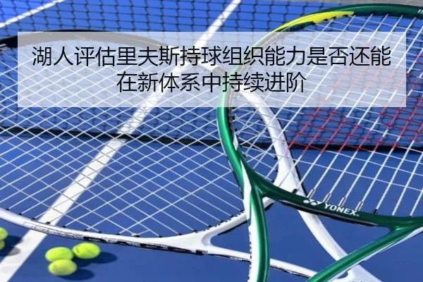 湖人评估里夫斯持球组织能力是否还能在新体系中持续进阶