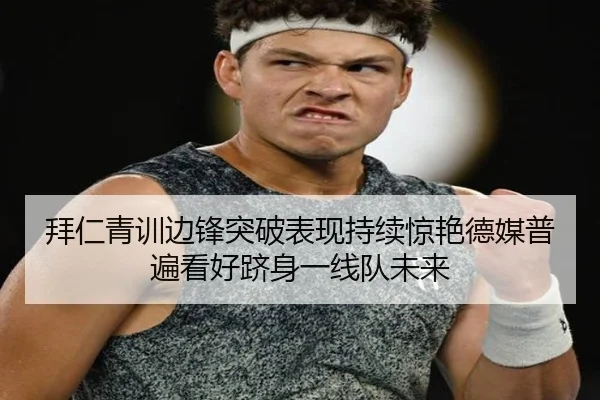 拜仁青训边锋突破表现持续惊艳德媒普遍看好跻身一线队未来